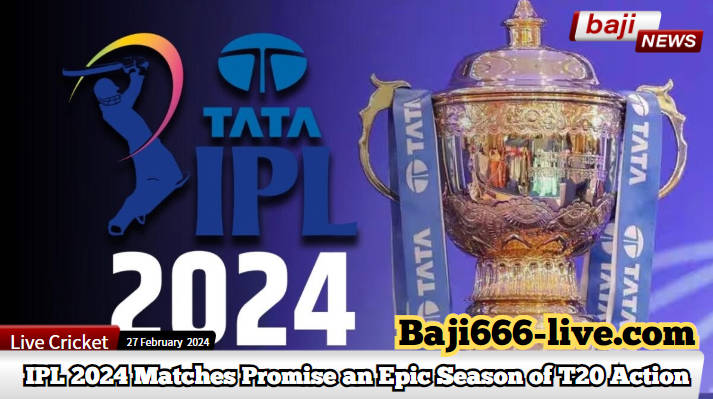 Let Loose Cricket Madness - IPL 2024 Matches Promise an Epic Season of T20 Action